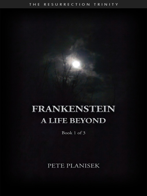 Title details for Frankenstein a Life Beyond (Book 1 of 3) the Resurrection Trinity by Pete Planisek - Available